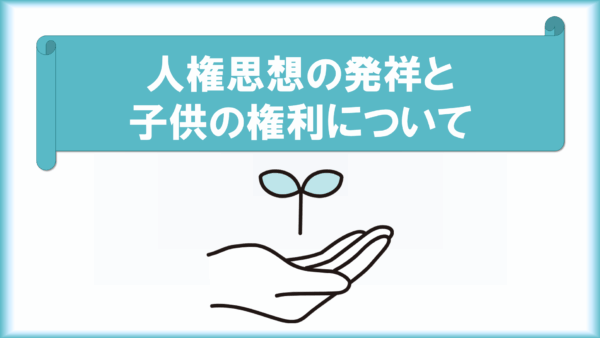 子どもの権利条約-人権思想の発祥と子供の権利保護について